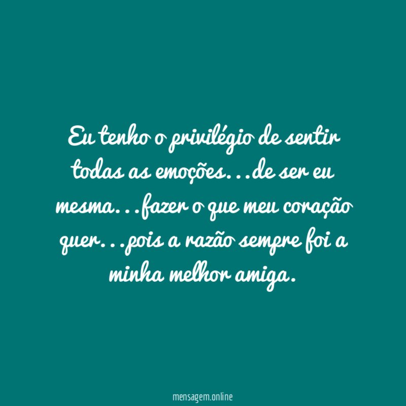 Eu tenho o privilégio de sentir todas as emoções