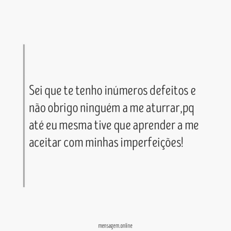 Sei que te tenho inúmeros defeitos e não