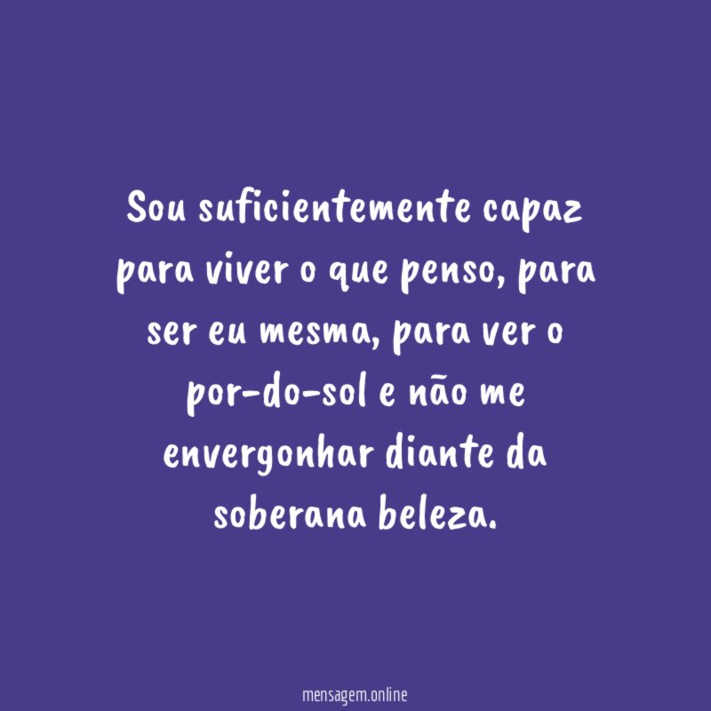 Sou suficientemente capaz para viver o que penso