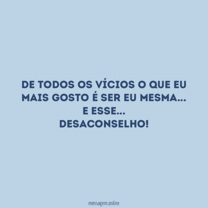 De todos os vícios o que eu mais