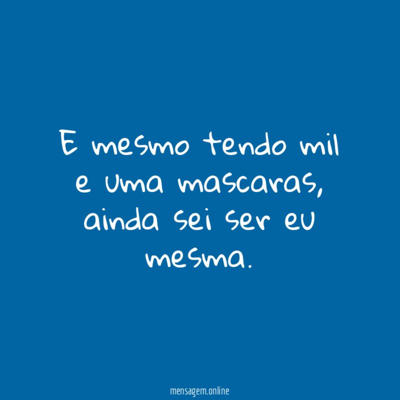 E mesmo tendo mil e uma mascaras