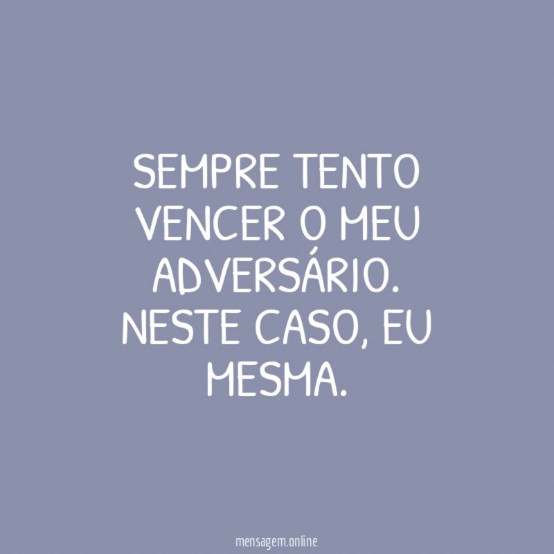 Sempre tento vencer o meu adversário