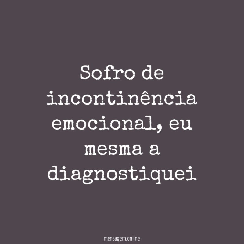 Sofro de incontinência emocional