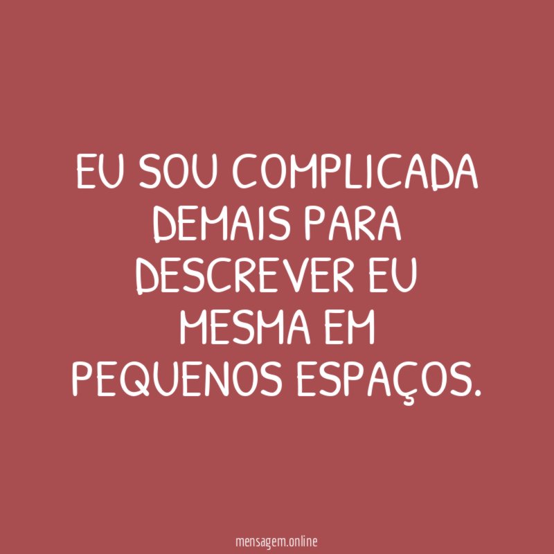 Eu sou complicada demais para descrever eu mesma em pequenos espaços