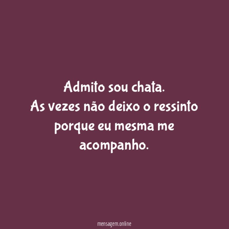 Admito sou chata