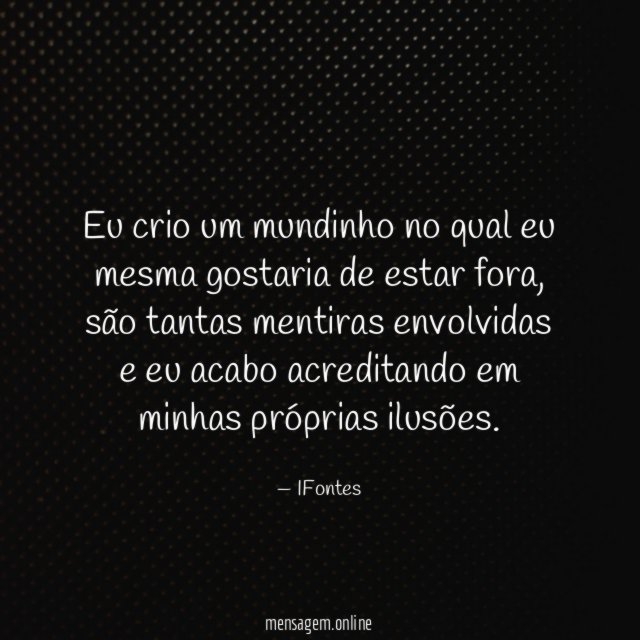 Eu crio um mundinho no qual eu mesma gostaria de estar fora