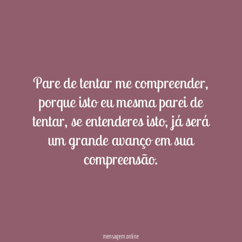 Pare de tentar me compreender