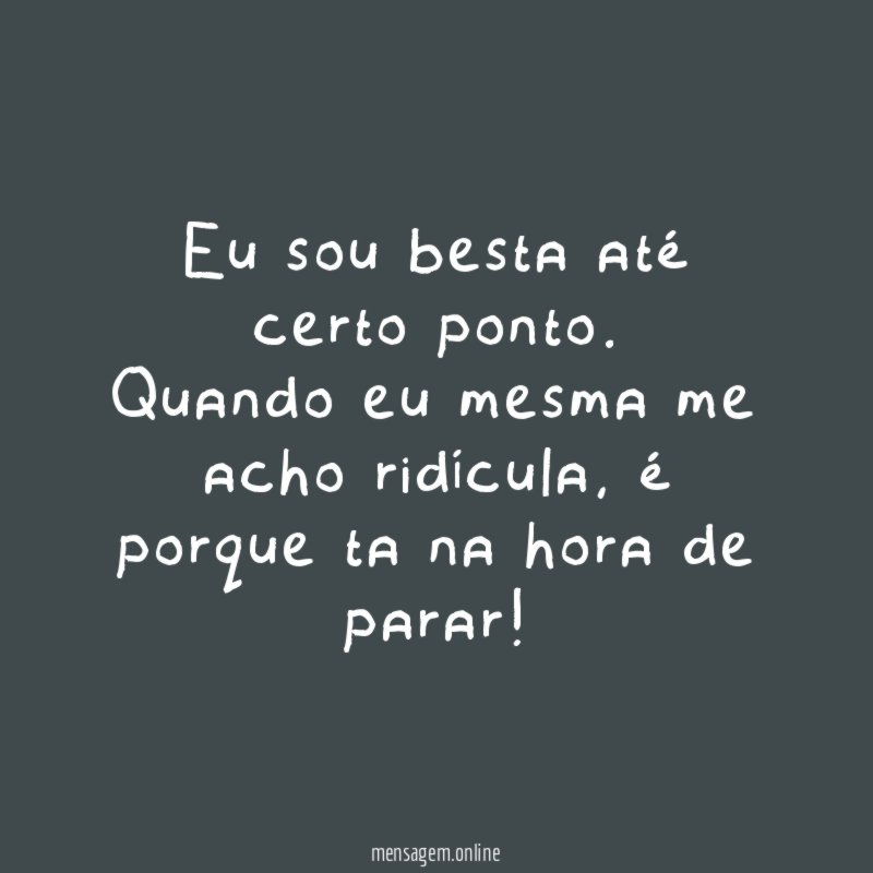 Eu sou besta até certo ponto