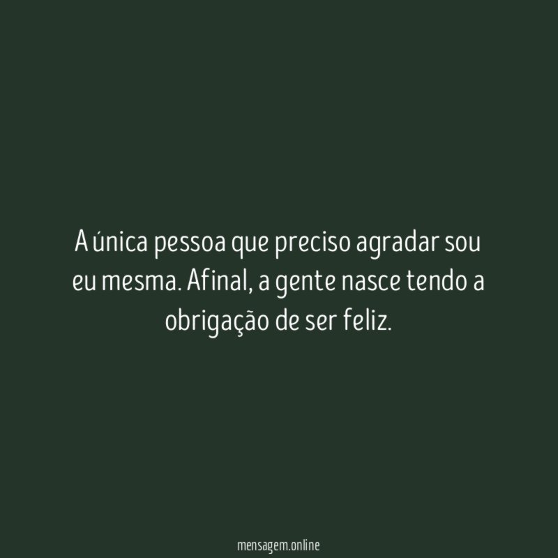 A única pessoa que preciso agradar sou eu mesma