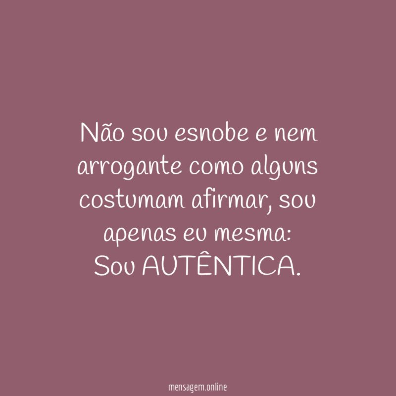 Não sou esnobe e nem arrogante como alguns costumam afirmar