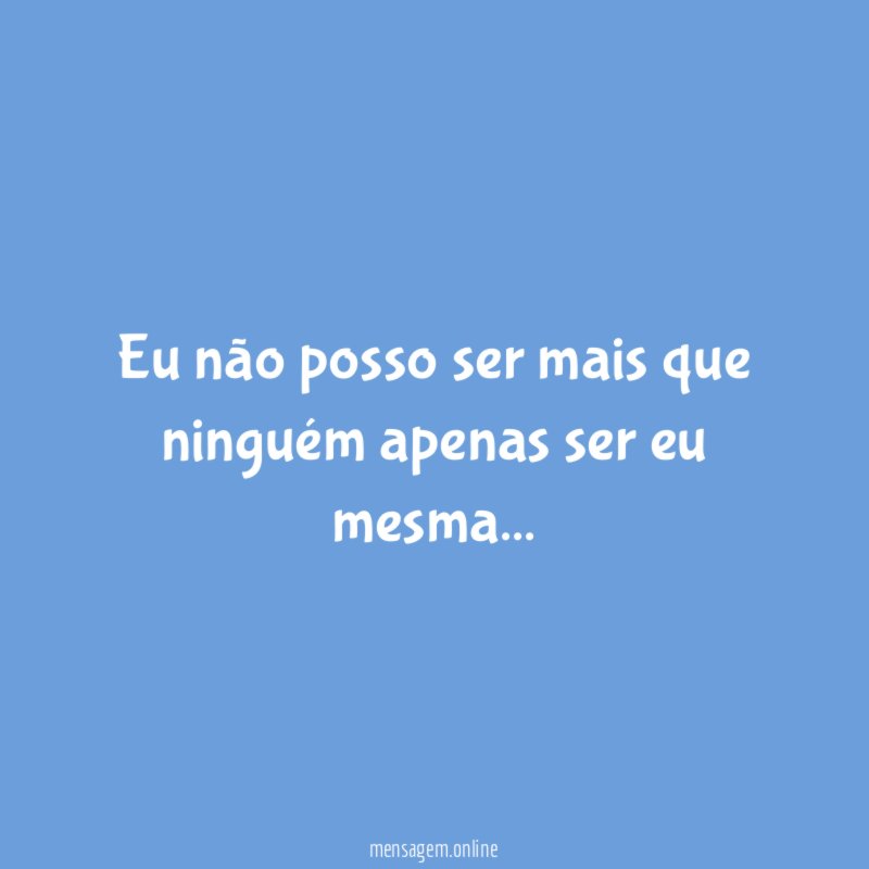 Eu não posso ser mais que ninguém apenas