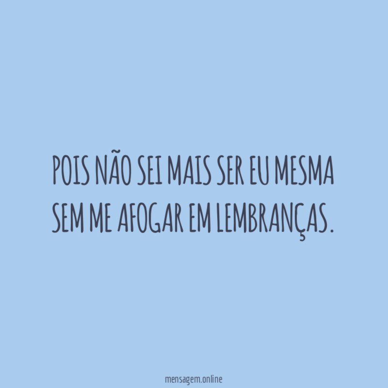 Pois não sei mais ser eu mesma sem