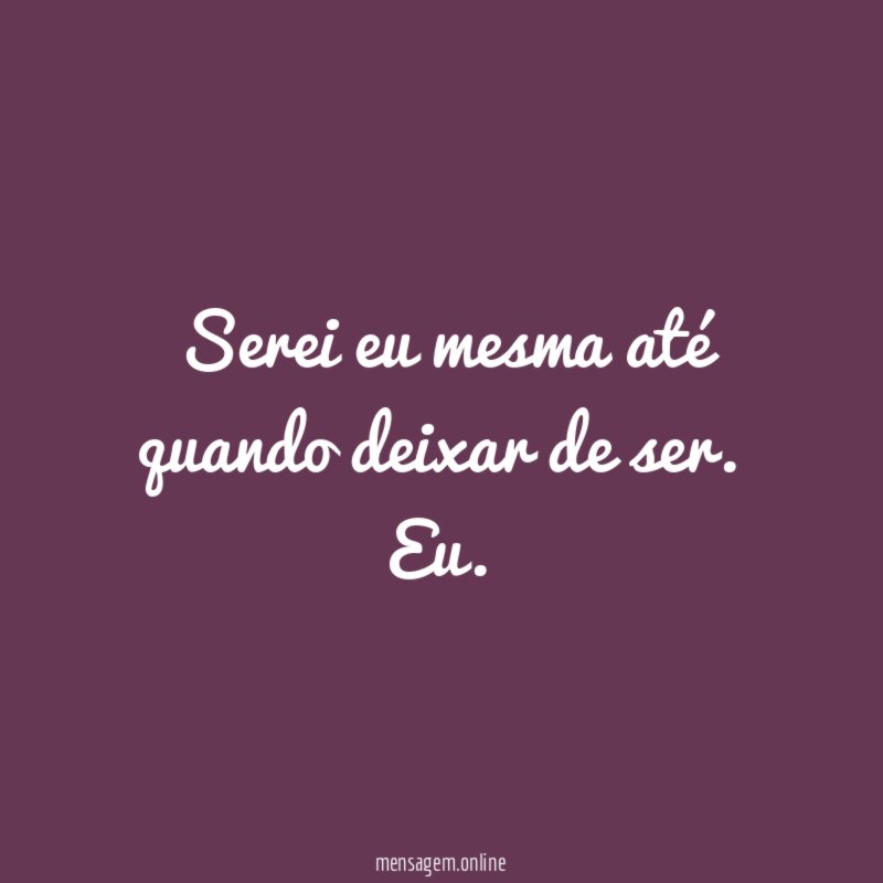 Serei eu mesma até quando deixar de ser