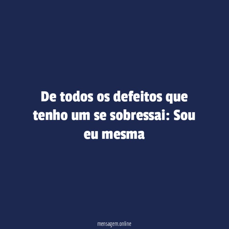 De todos os defeitos que tenho um se sobressai