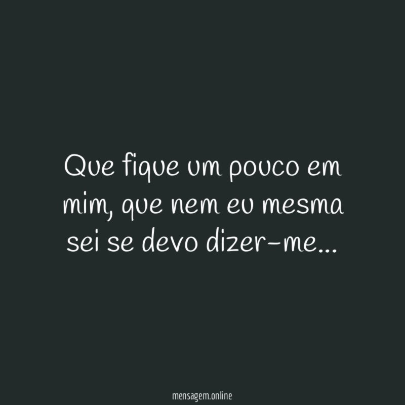 Que fique um pouco em mim