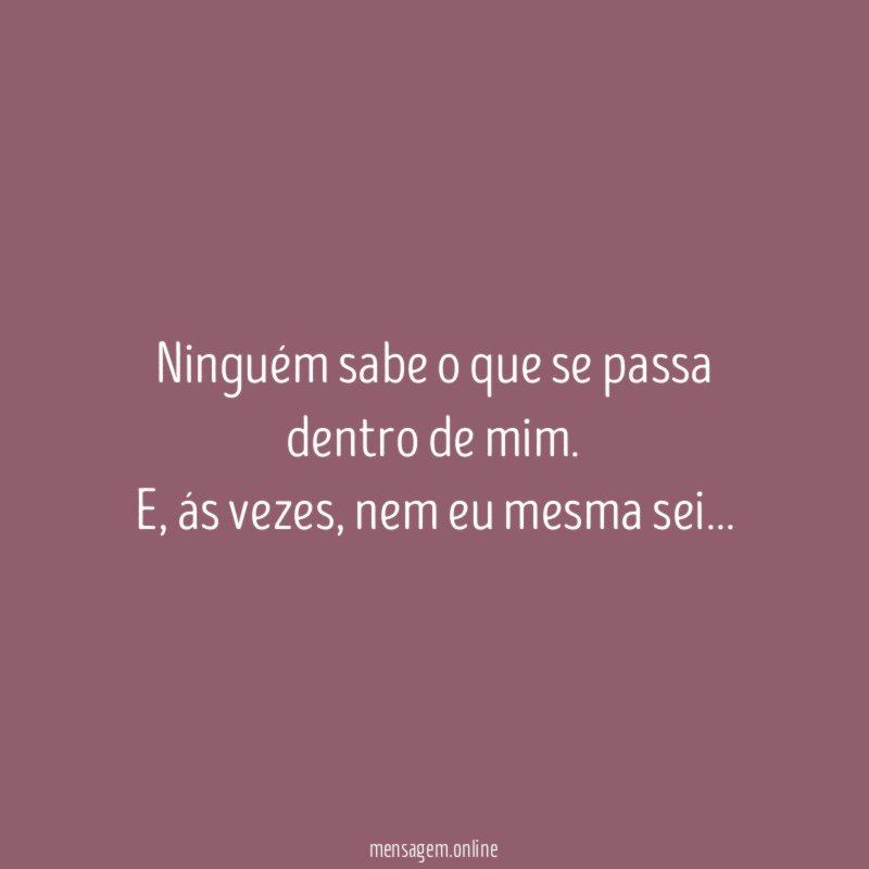 Ninguém sabe o que se passa dentro de mim